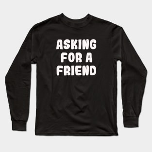 Asking For A Friend Long Sleeve T-Shirt